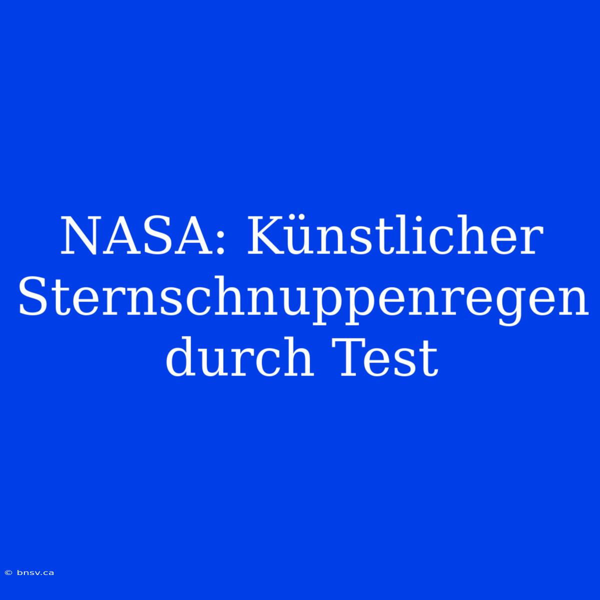 NASA: Künstlicher Sternschnuppenregen Durch Test