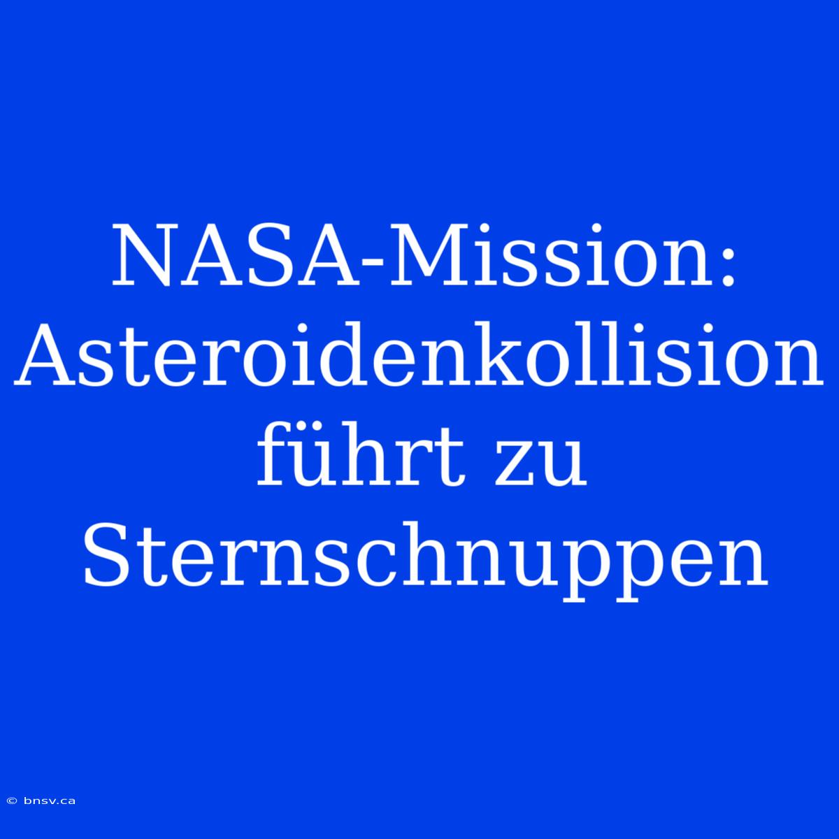 NASA-Mission: Asteroidenkollision Führt Zu Sternschnuppen