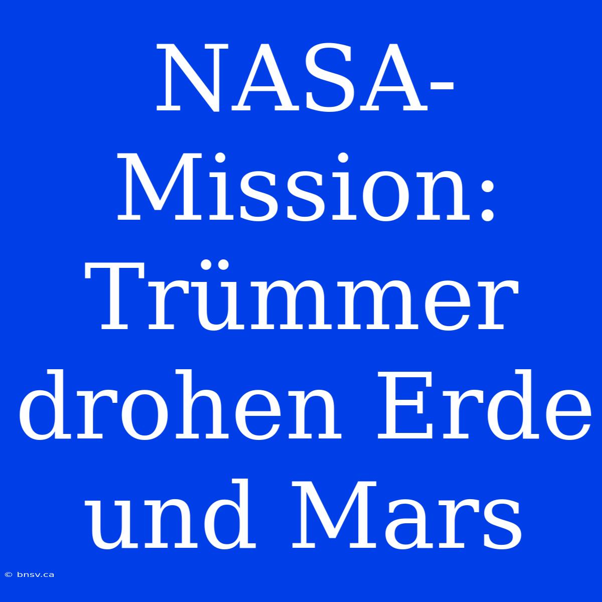 NASA-Mission: Trümmer Drohen Erde Und Mars