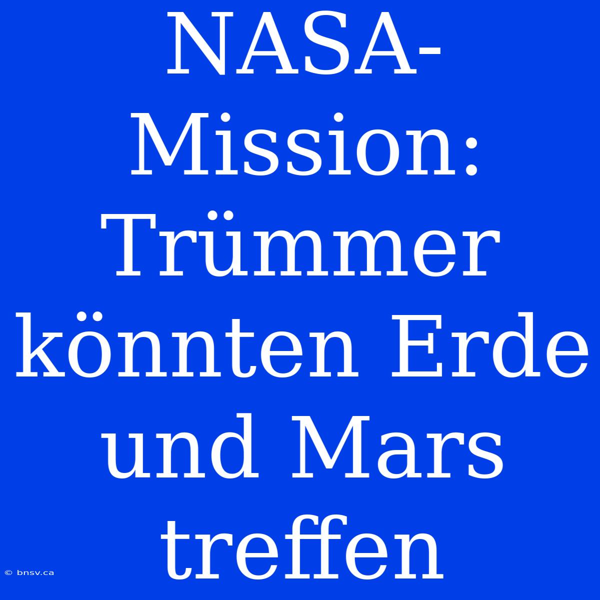 NASA-Mission: Trümmer Könnten Erde Und Mars Treffen