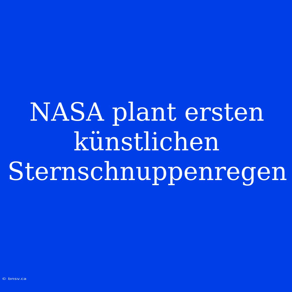 NASA Plant Ersten Künstlichen Sternschnuppenregen