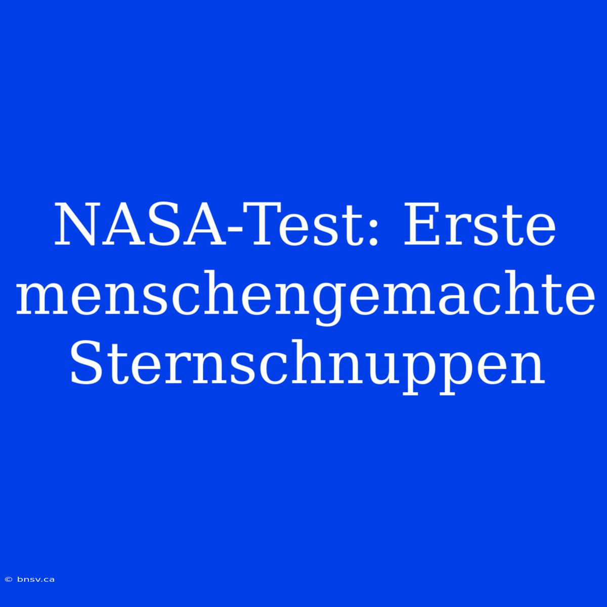 NASA-Test: Erste Menschengemachte Sternschnuppen