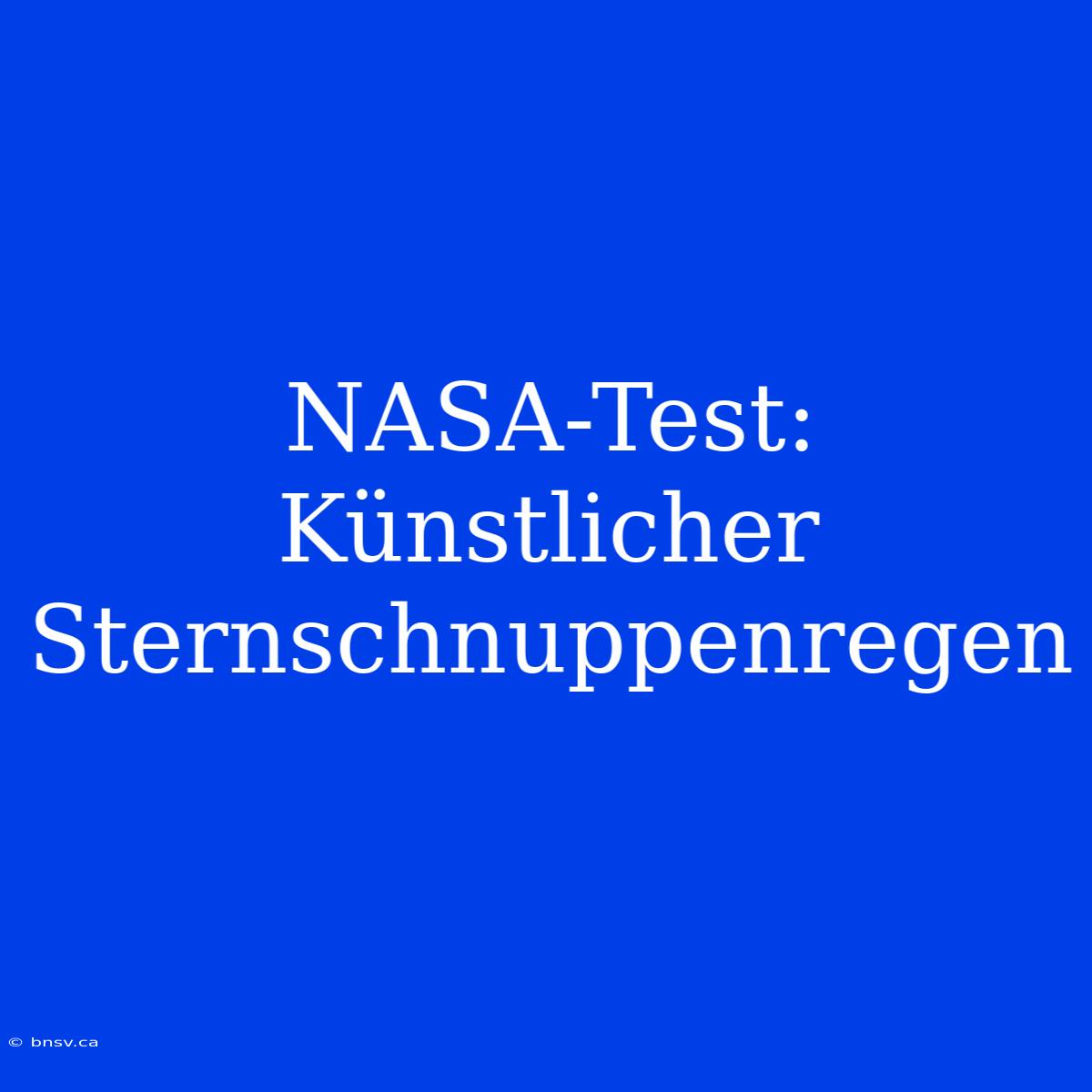 NASA-Test: Künstlicher Sternschnuppenregen