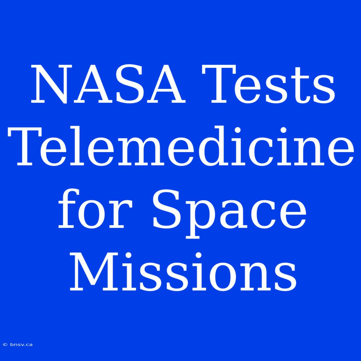 NASA Tests Telemedicine For Space Missions