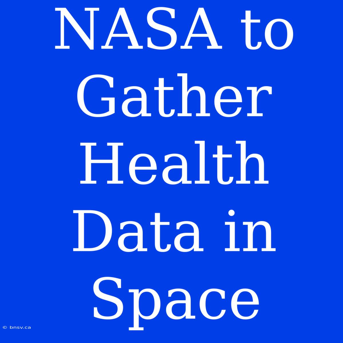 NASA To Gather Health Data In Space