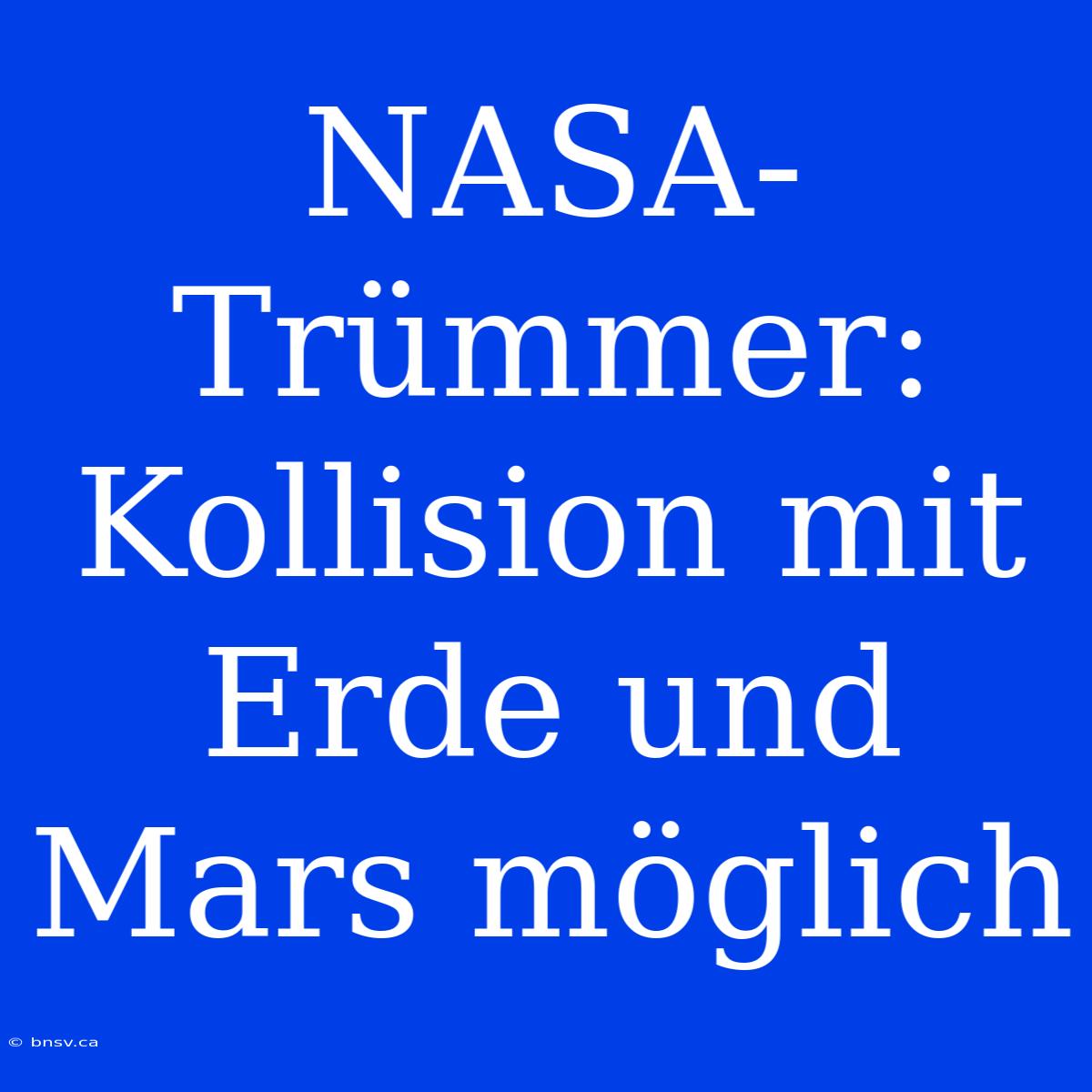 NASA-Trümmer: Kollision Mit Erde Und Mars Möglich