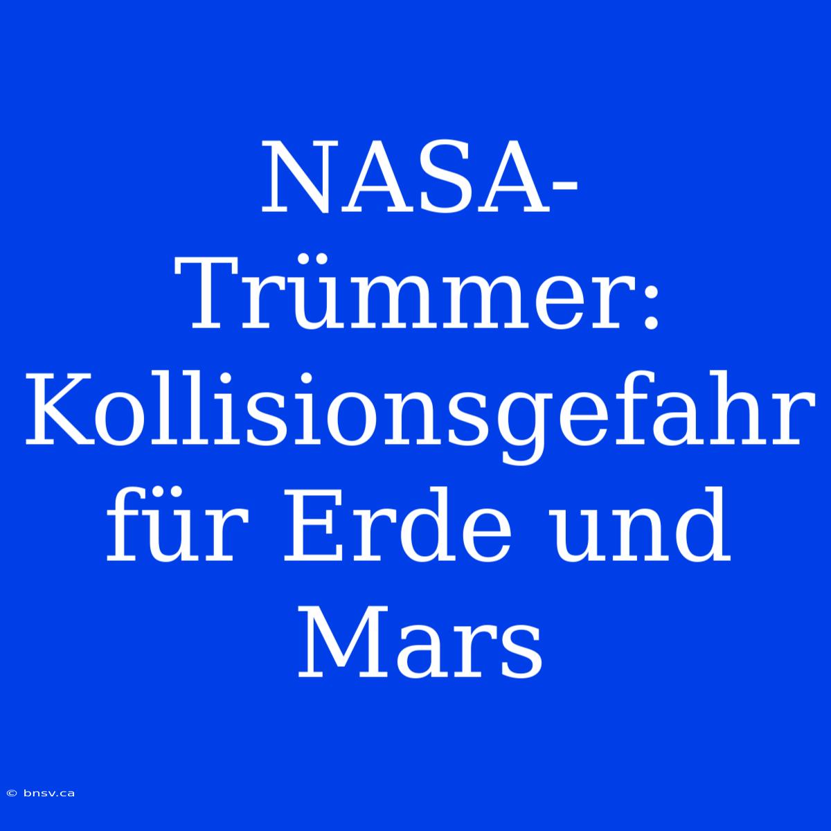 NASA-Trümmer: Kollisionsgefahr Für Erde Und Mars