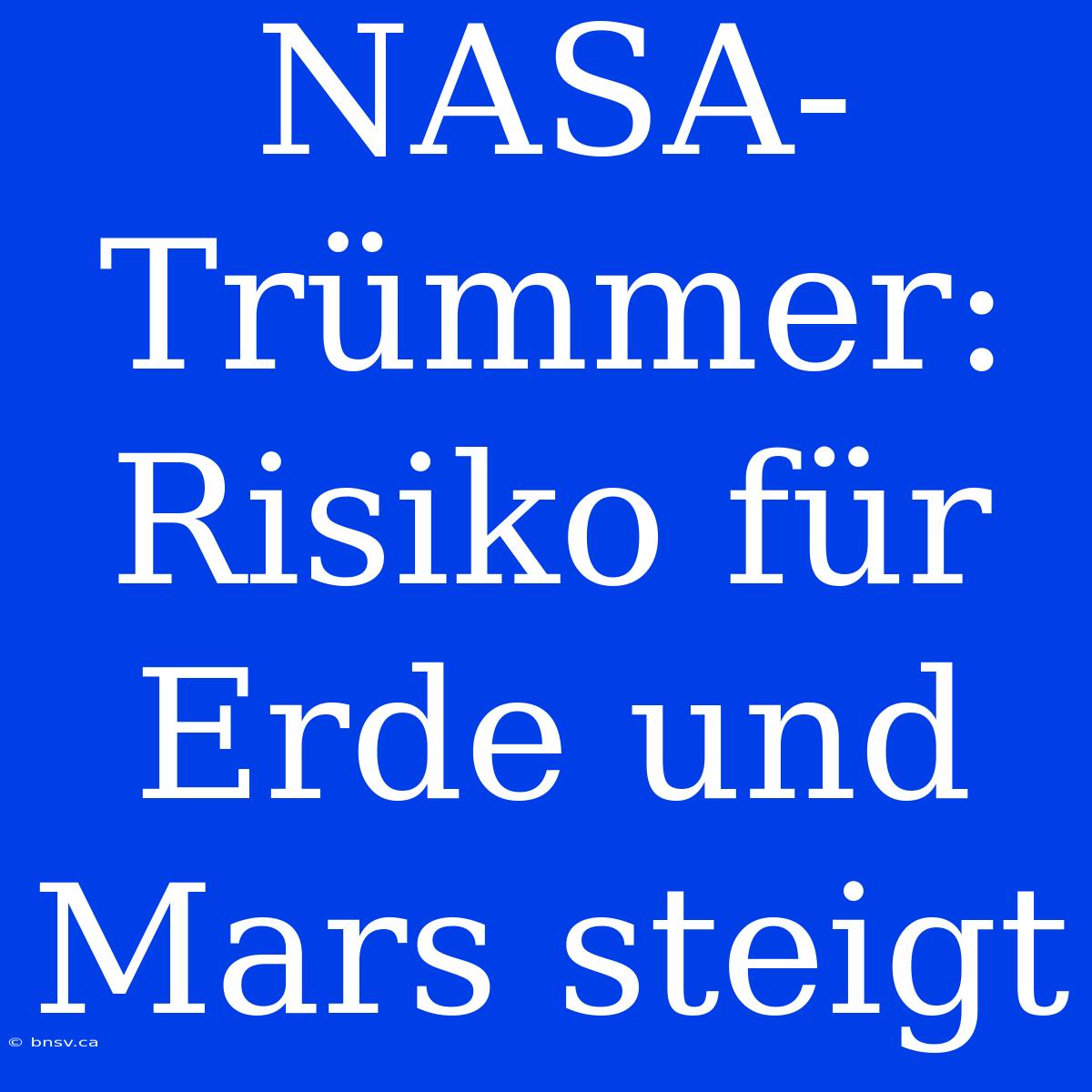 NASA-Trümmer: Risiko Für Erde Und Mars Steigt