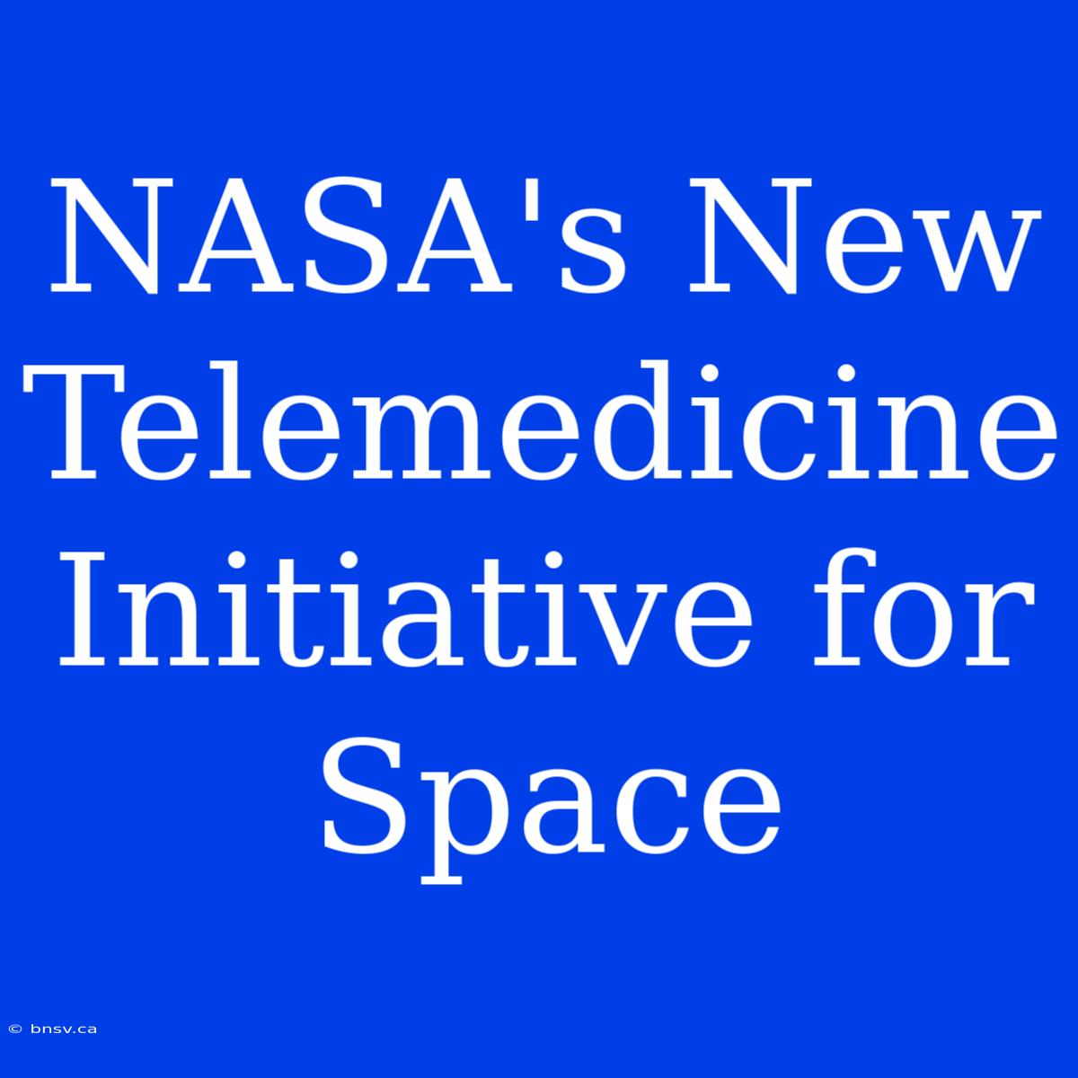 NASA's New Telemedicine Initiative For Space