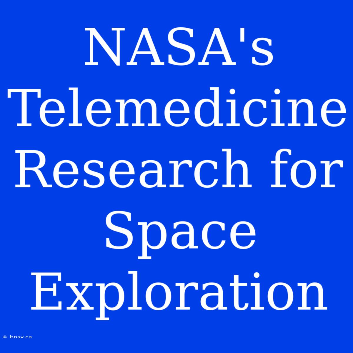 NASA's Telemedicine Research For Space Exploration