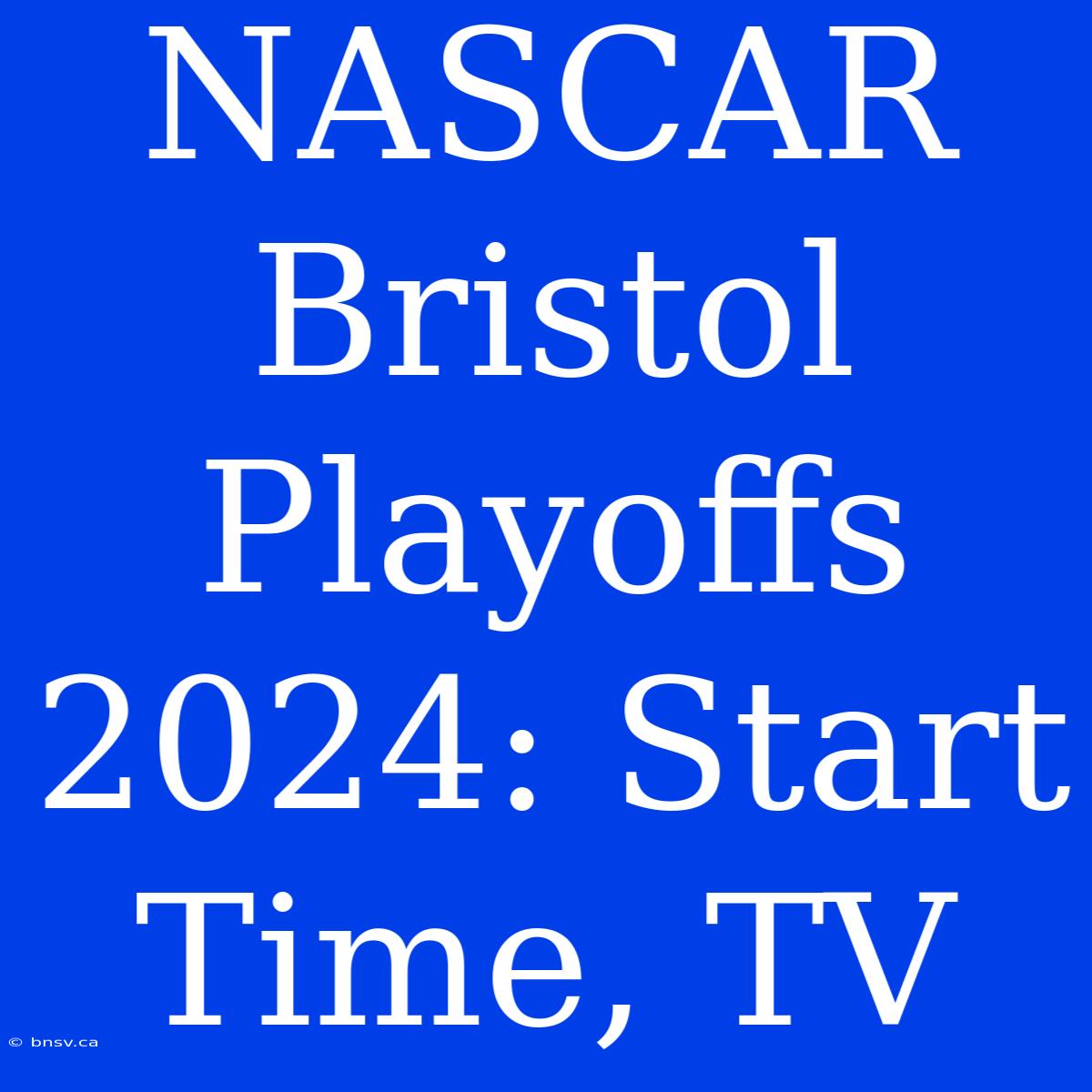 NASCAR Bristol Playoffs 2024: Start Time, TV