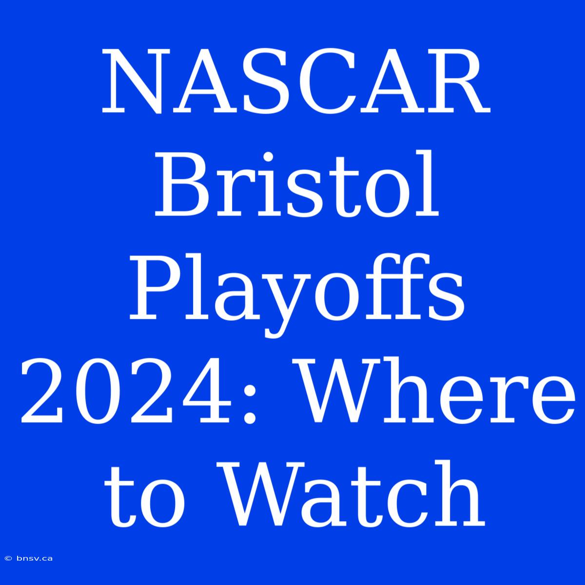 NASCAR Bristol Playoffs 2024: Where To Watch