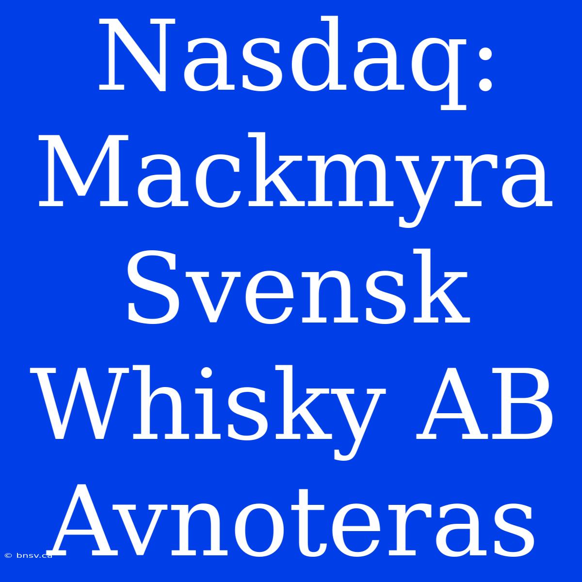 Nasdaq: Mackmyra Svensk Whisky AB Avnoteras