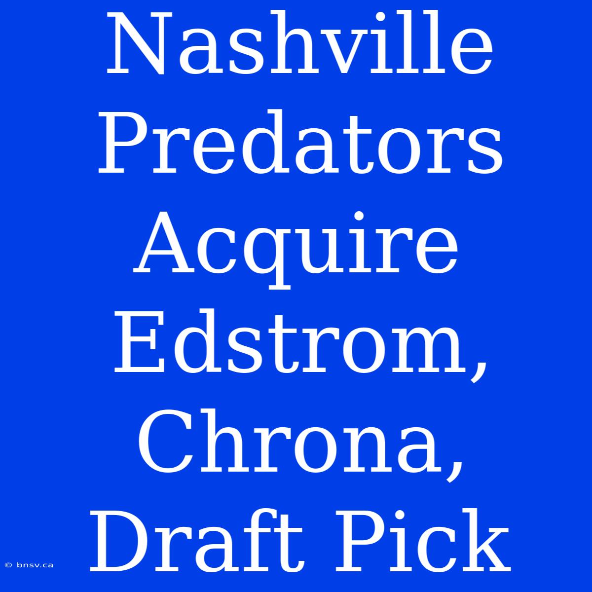 Nashville Predators Acquire Edstrom, Chrona, Draft Pick