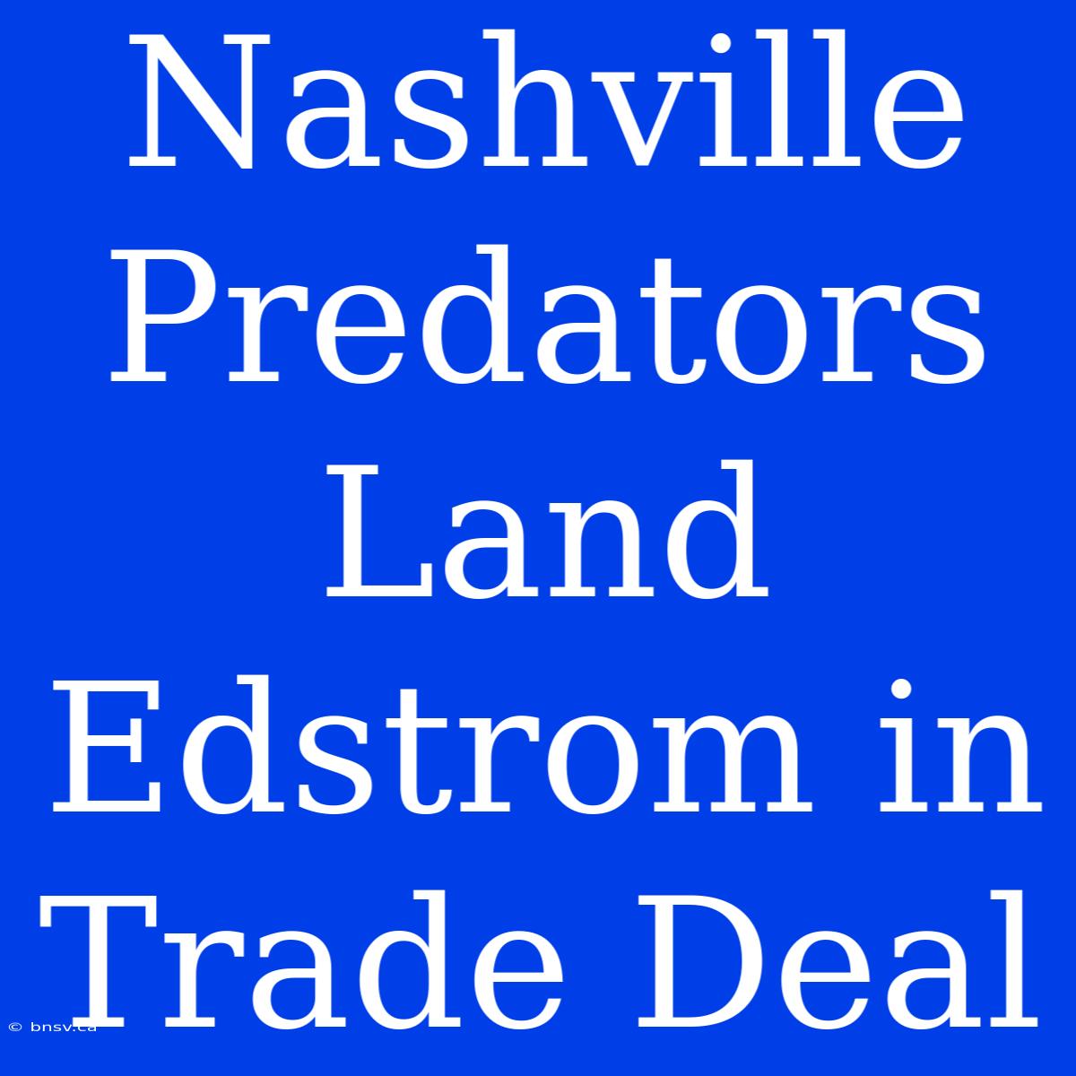 Nashville Predators Land Edstrom In Trade Deal