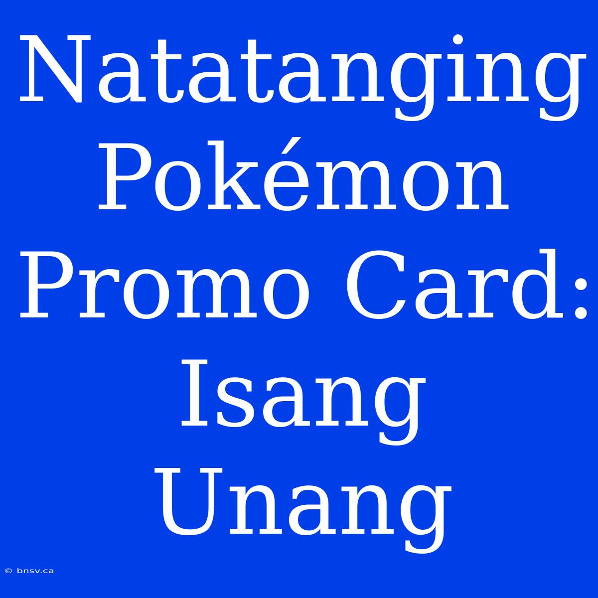 Natatanging Pokémon Promo Card: Isang Unang