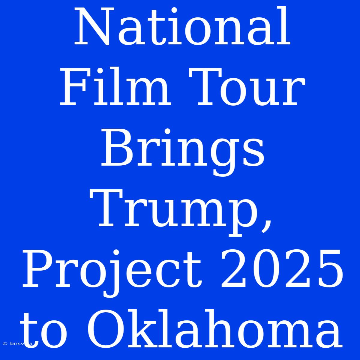 National Film Tour Brings Trump, Project 2025 To Oklahoma