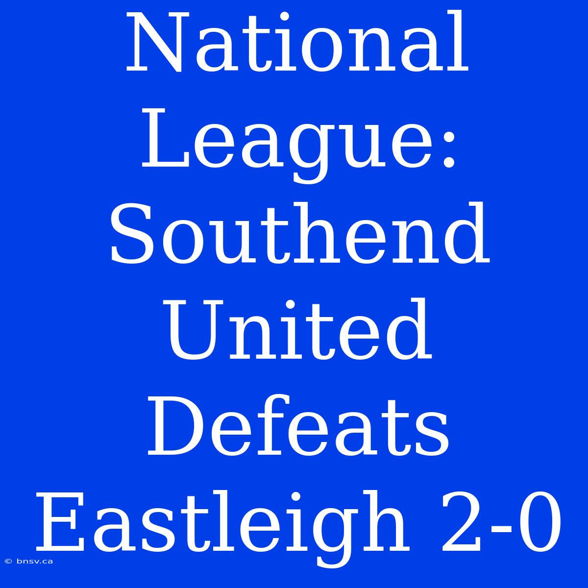 National League: Southend United Defeats Eastleigh 2-0