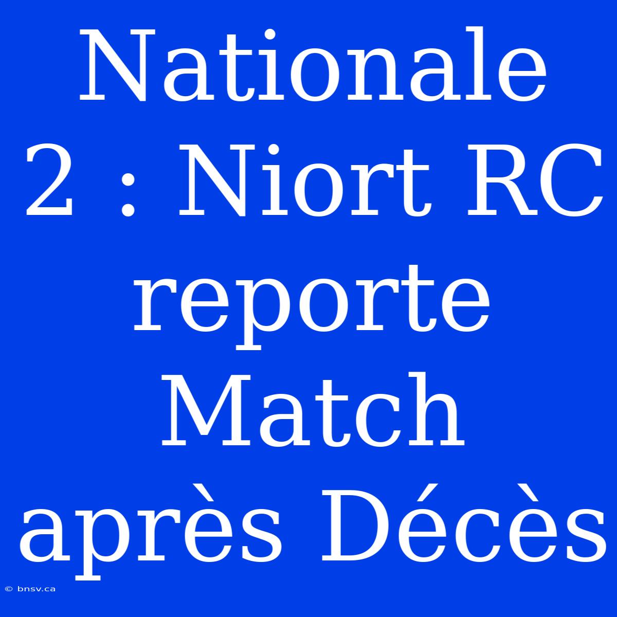 Nationale 2 : Niort RC Reporte Match Après Décès