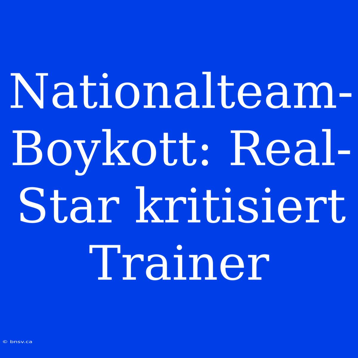 Nationalteam-Boykott: Real-Star Kritisiert Trainer