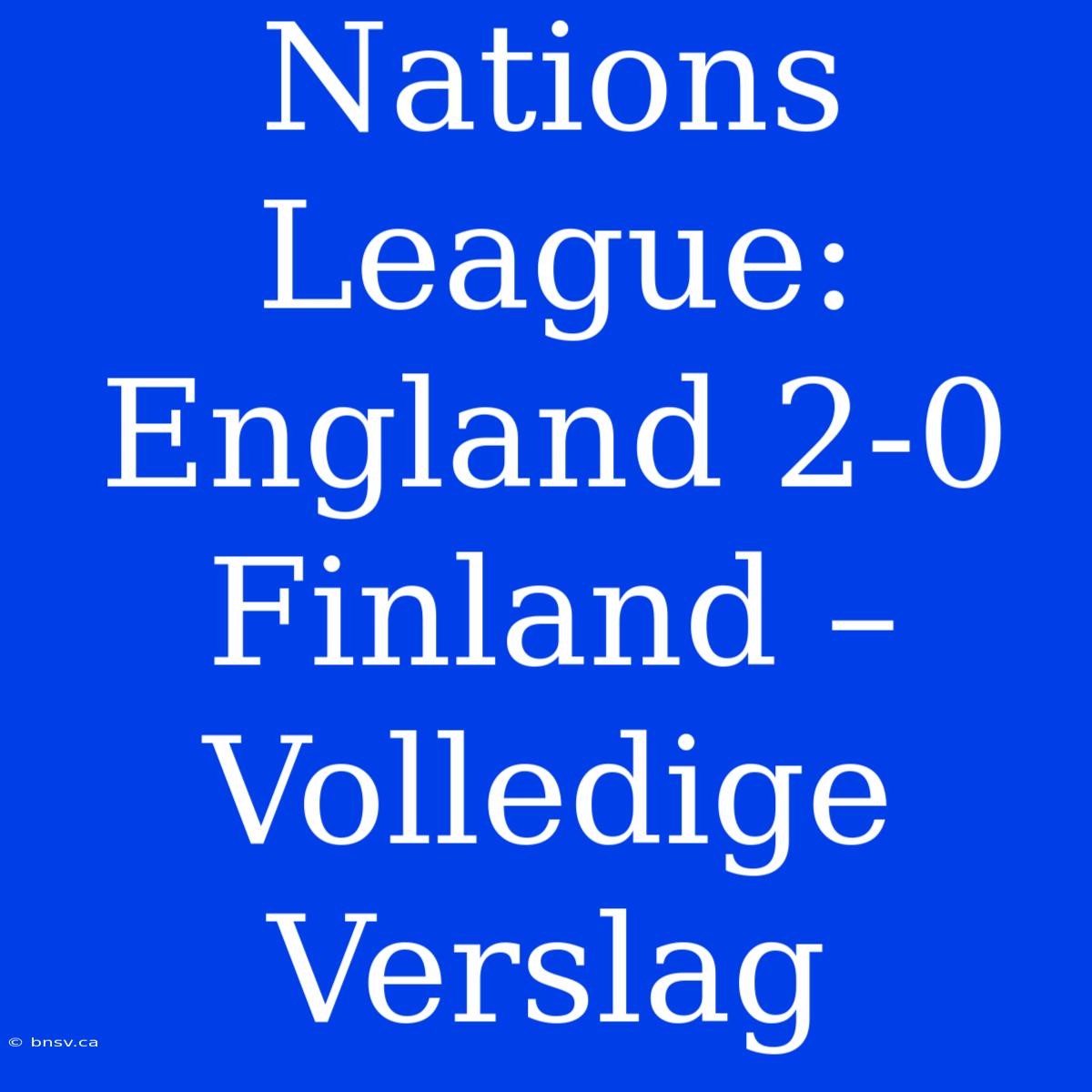 Nations League: England 2-0 Finland – Volledige Verslag