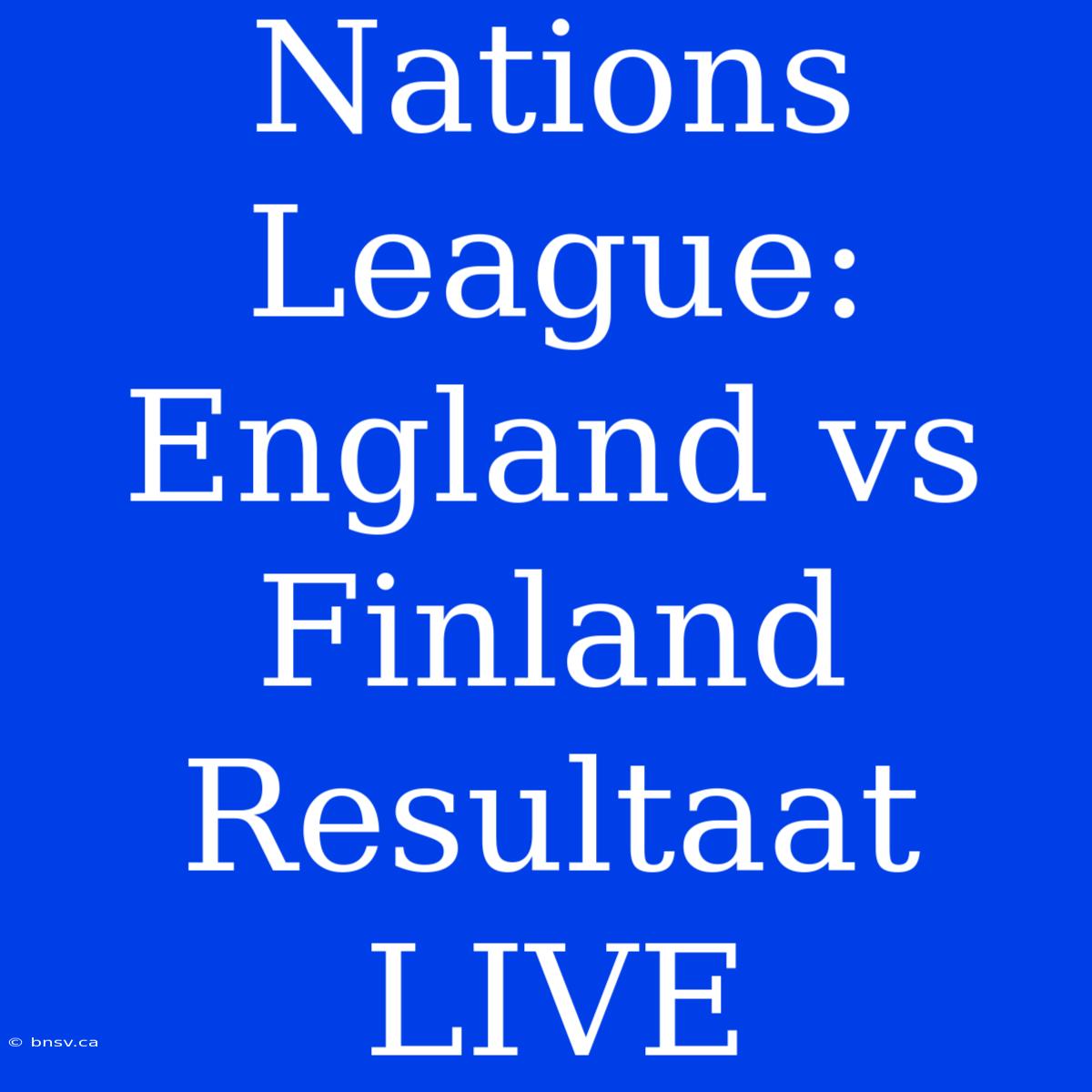 Nations League: England Vs Finland Resultaat LIVE