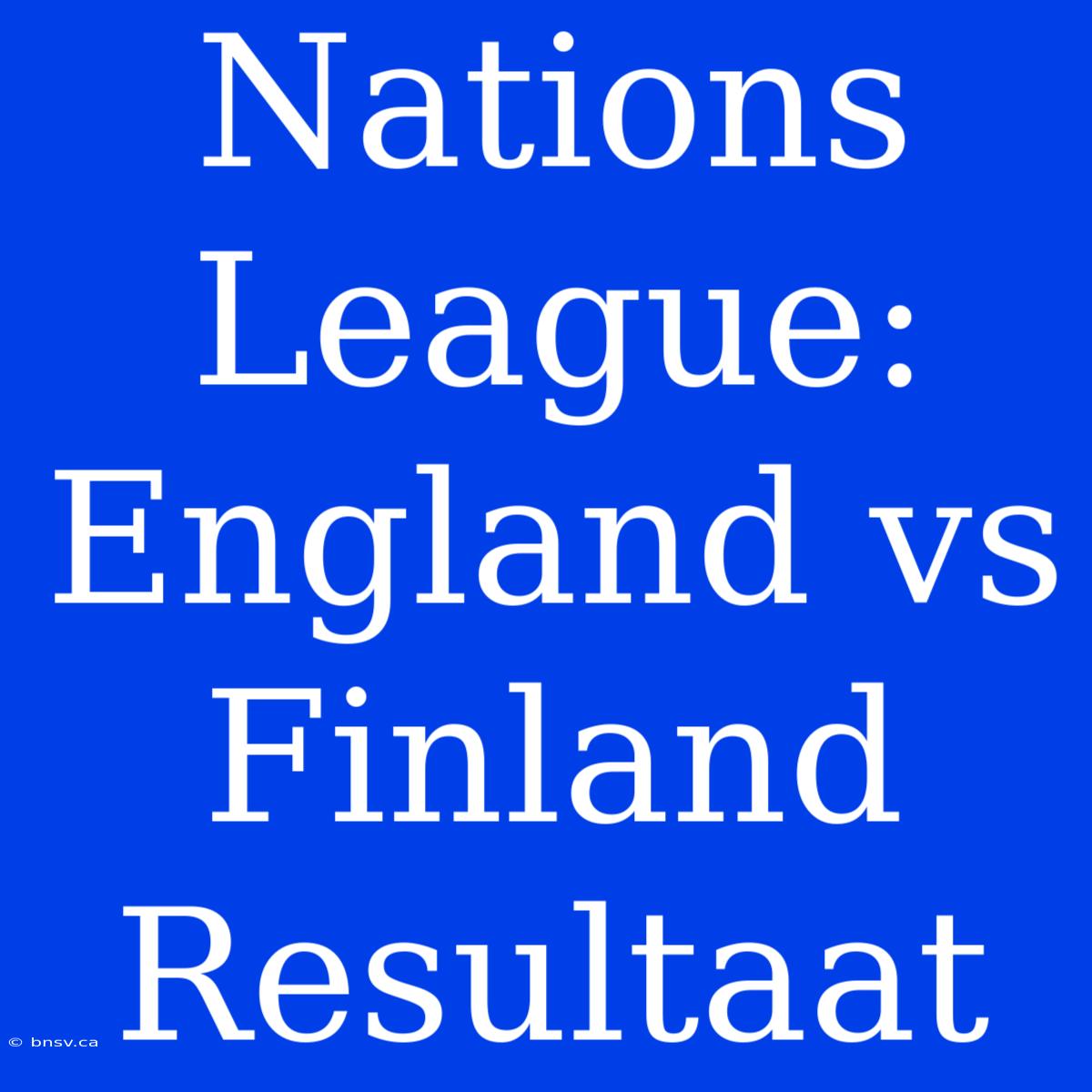 Nations League: England Vs Finland Resultaat