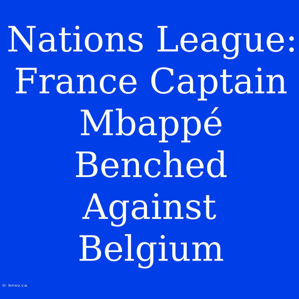 Nations League: France Captain Mbappé Benched Against Belgium