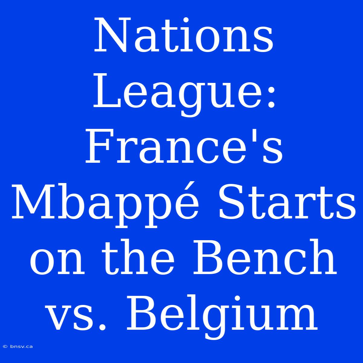 Nations League: France's Mbappé Starts On The Bench Vs. Belgium