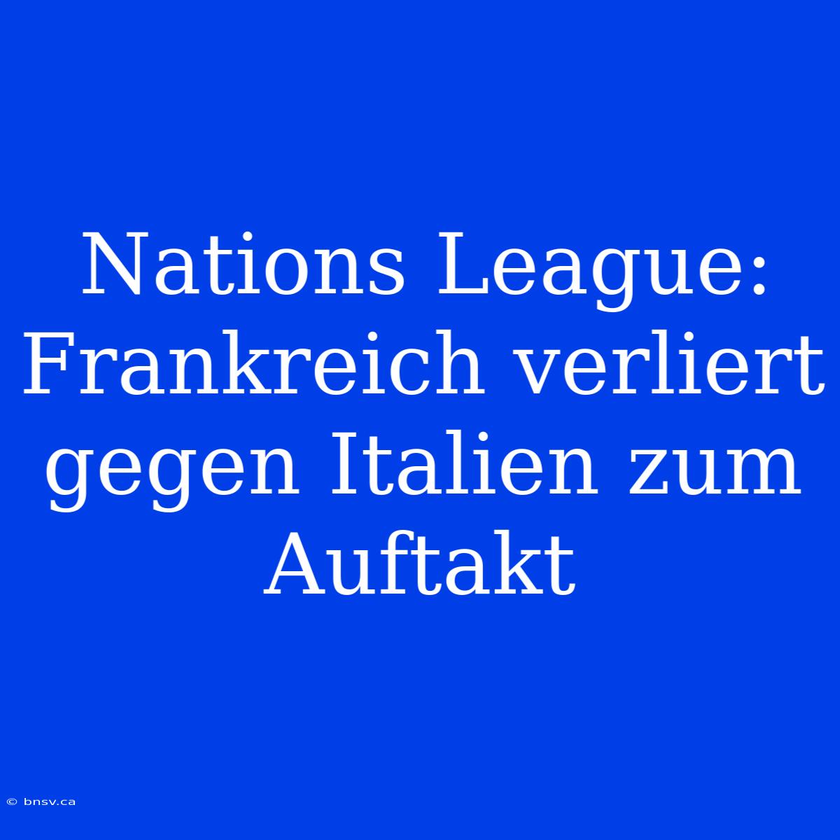 Nations League: Frankreich Verliert Gegen Italien Zum Auftakt