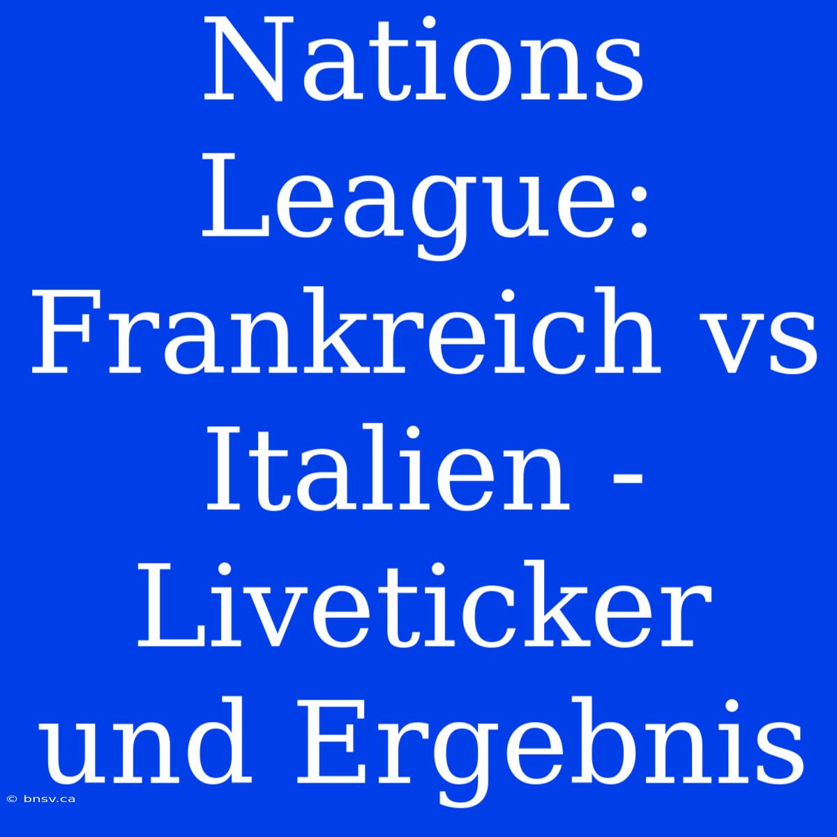 Nations League: Frankreich Vs Italien - Liveticker Und Ergebnis