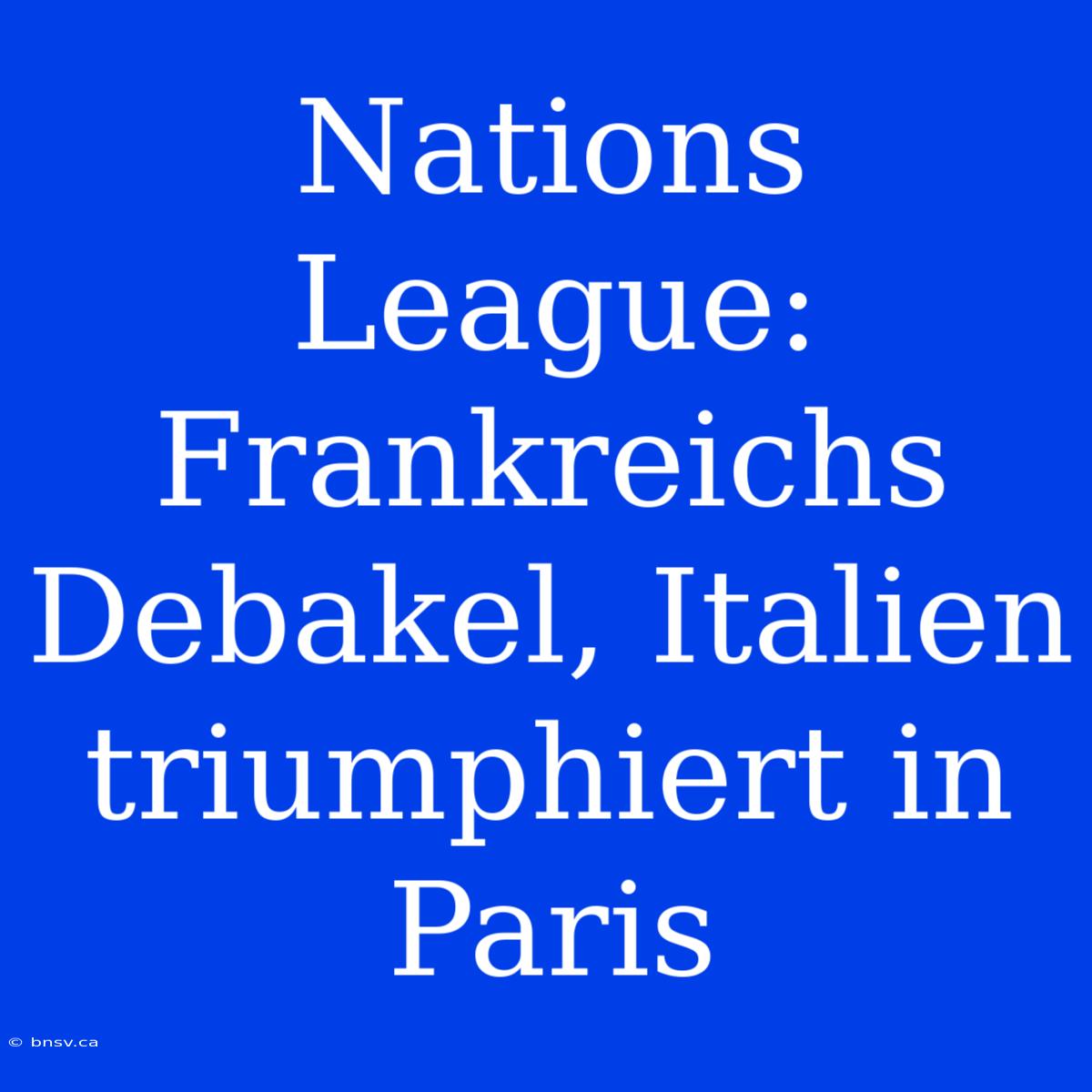 Nations League: Frankreichs Debakel, Italien Triumphiert In Paris