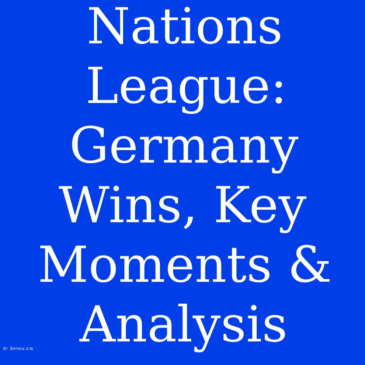 Nations League: Germany Wins, Key Moments & Analysis