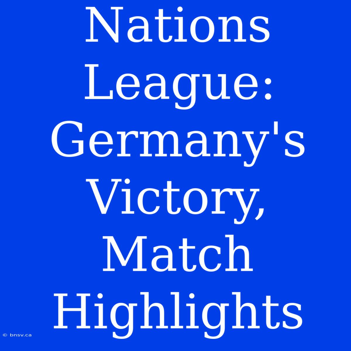 Nations League: Germany's Victory, Match Highlights