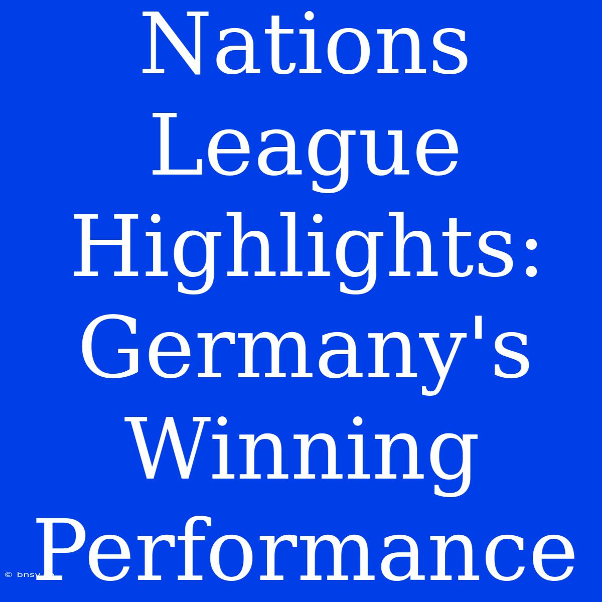 Nations League Highlights: Germany's Winning Performance