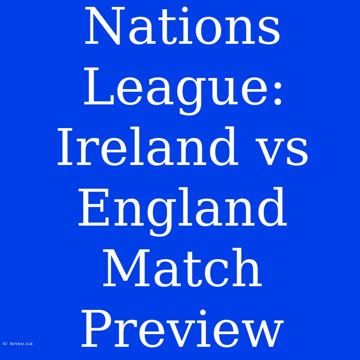 Nations League: Ireland Vs England Match Preview