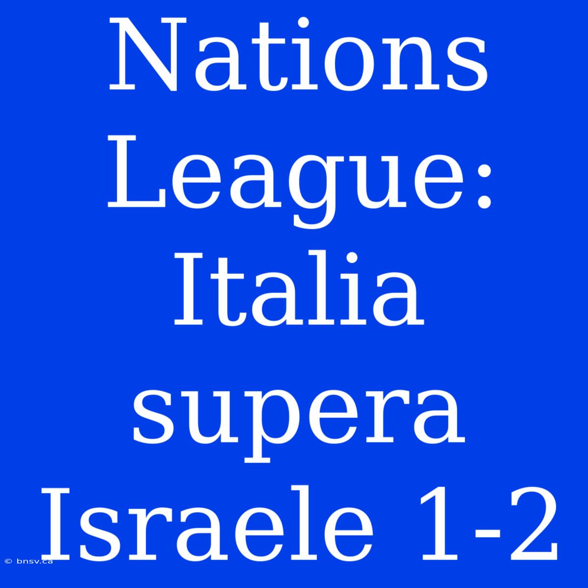 Nations League: Italia Supera Israele 1-2