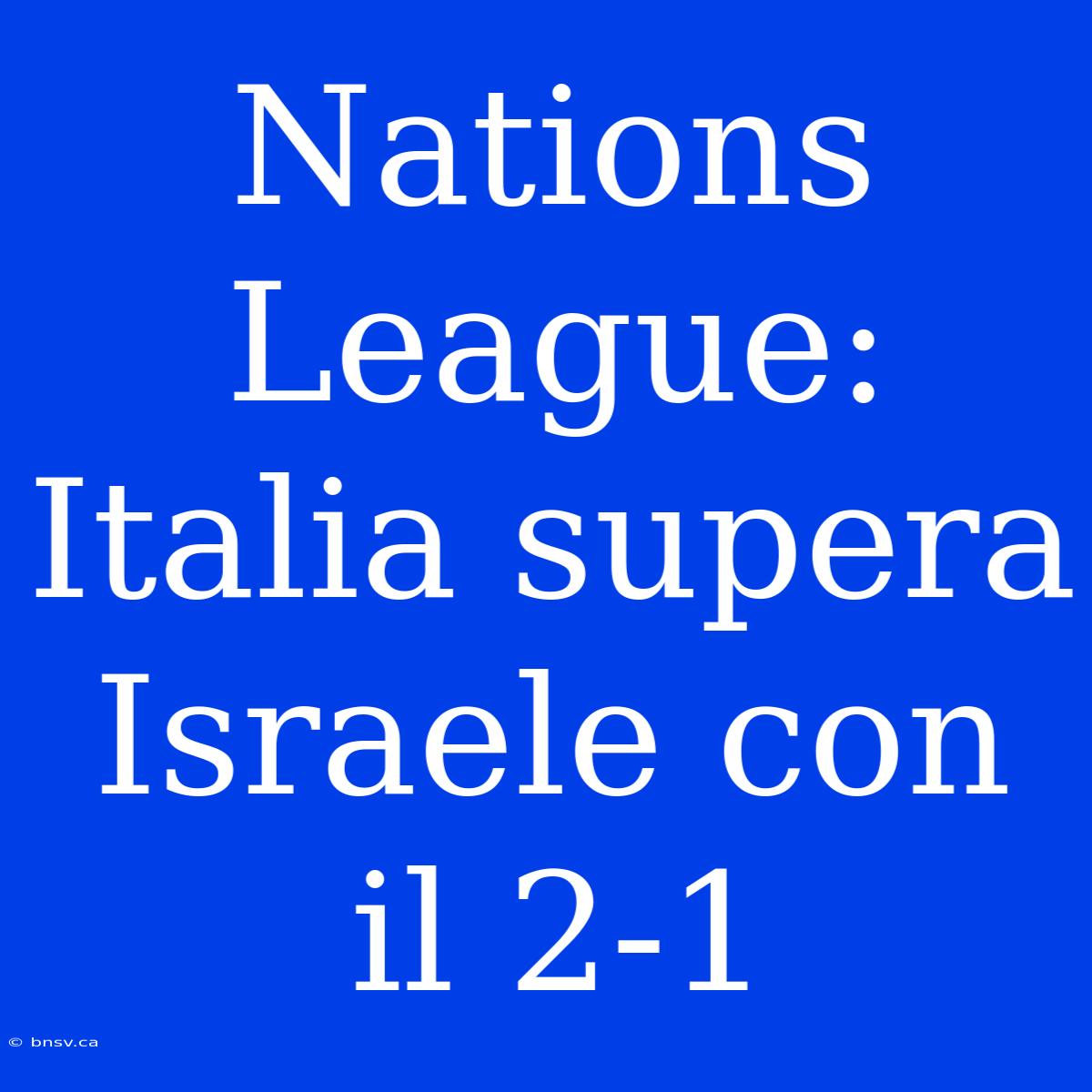 Nations League: Italia Supera Israele Con Il 2-1