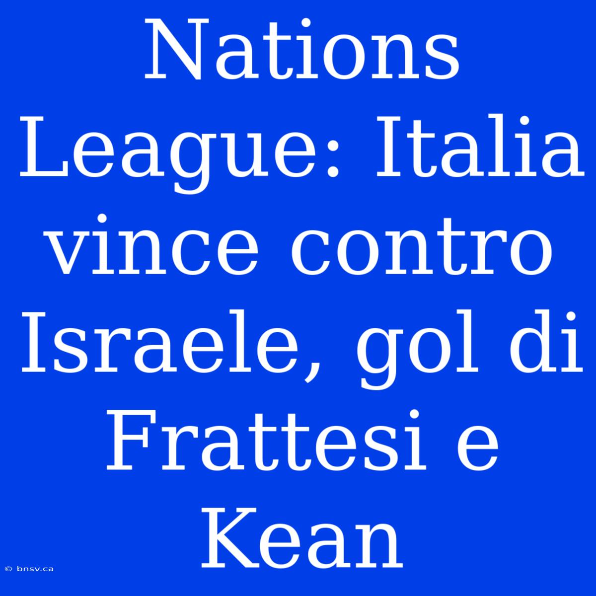 Nations League: Italia Vince Contro Israele, Gol Di Frattesi E Kean