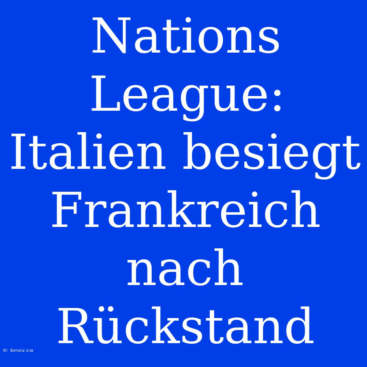 Nations League: Italien Besiegt Frankreich Nach Rückstand