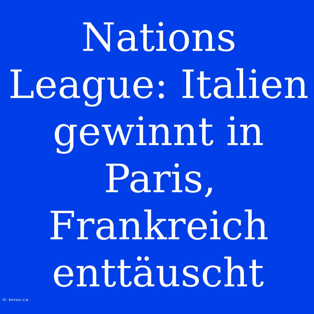 Nations League: Italien Gewinnt In Paris, Frankreich Enttäuscht