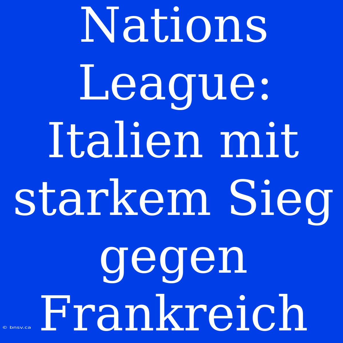 Nations League: Italien Mit Starkem Sieg Gegen Frankreich