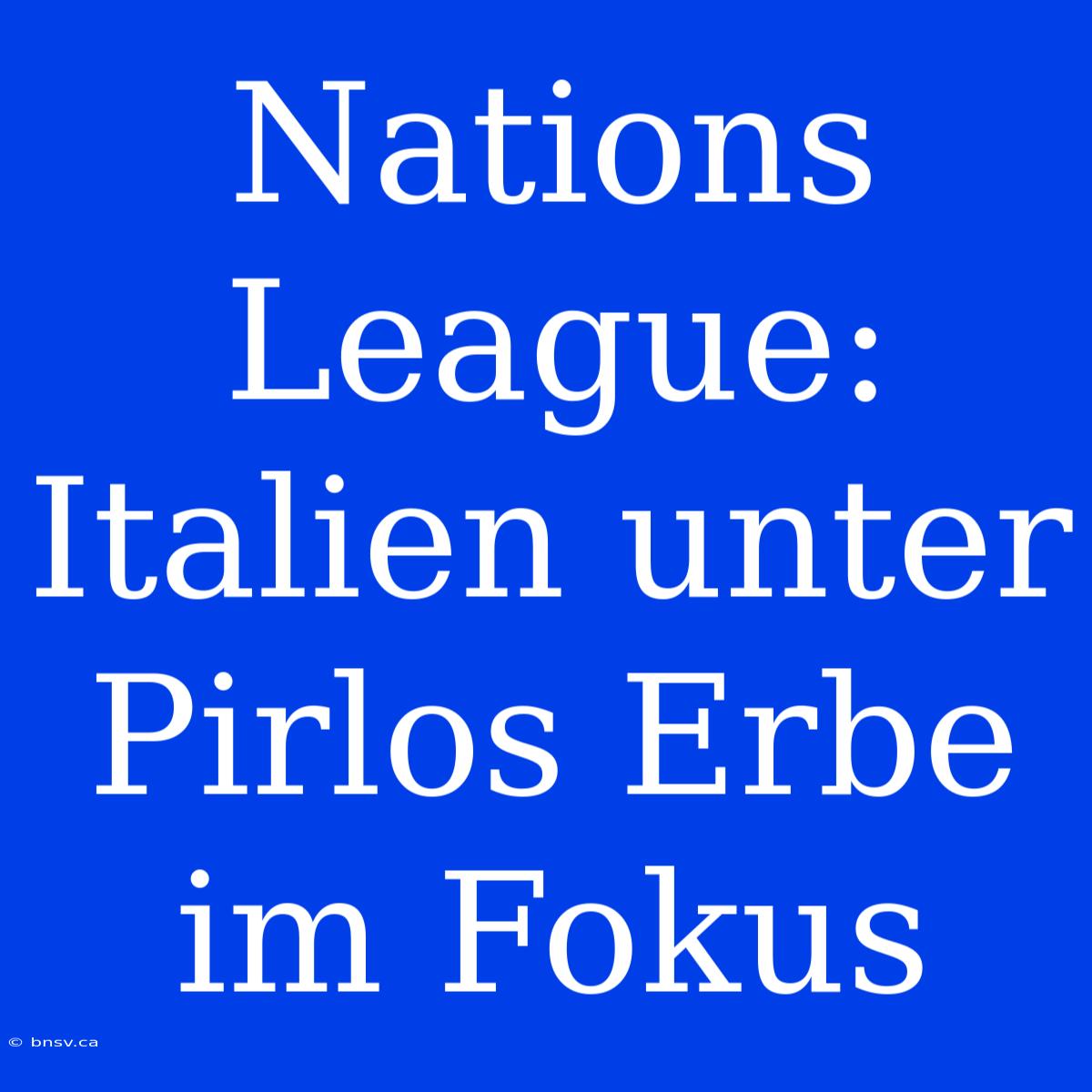 Nations League: Italien Unter Pirlos Erbe Im Fokus