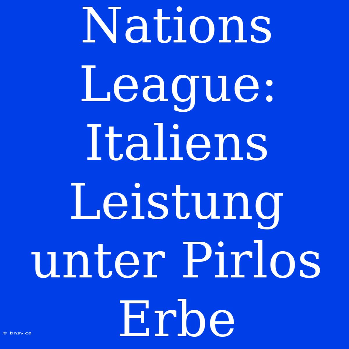 Nations League: Italiens Leistung Unter Pirlos Erbe