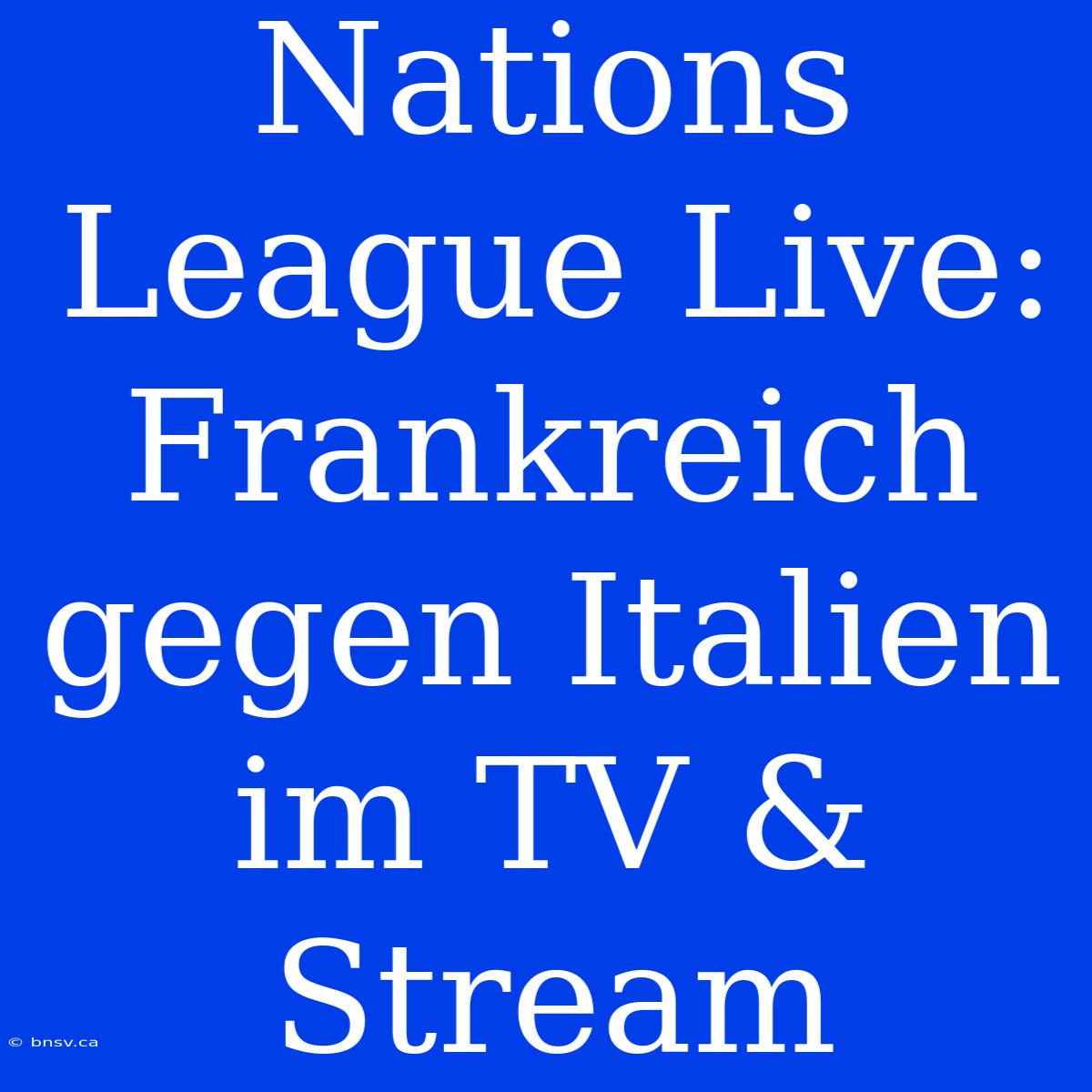 Nations League Live: Frankreich Gegen Italien Im TV & Stream