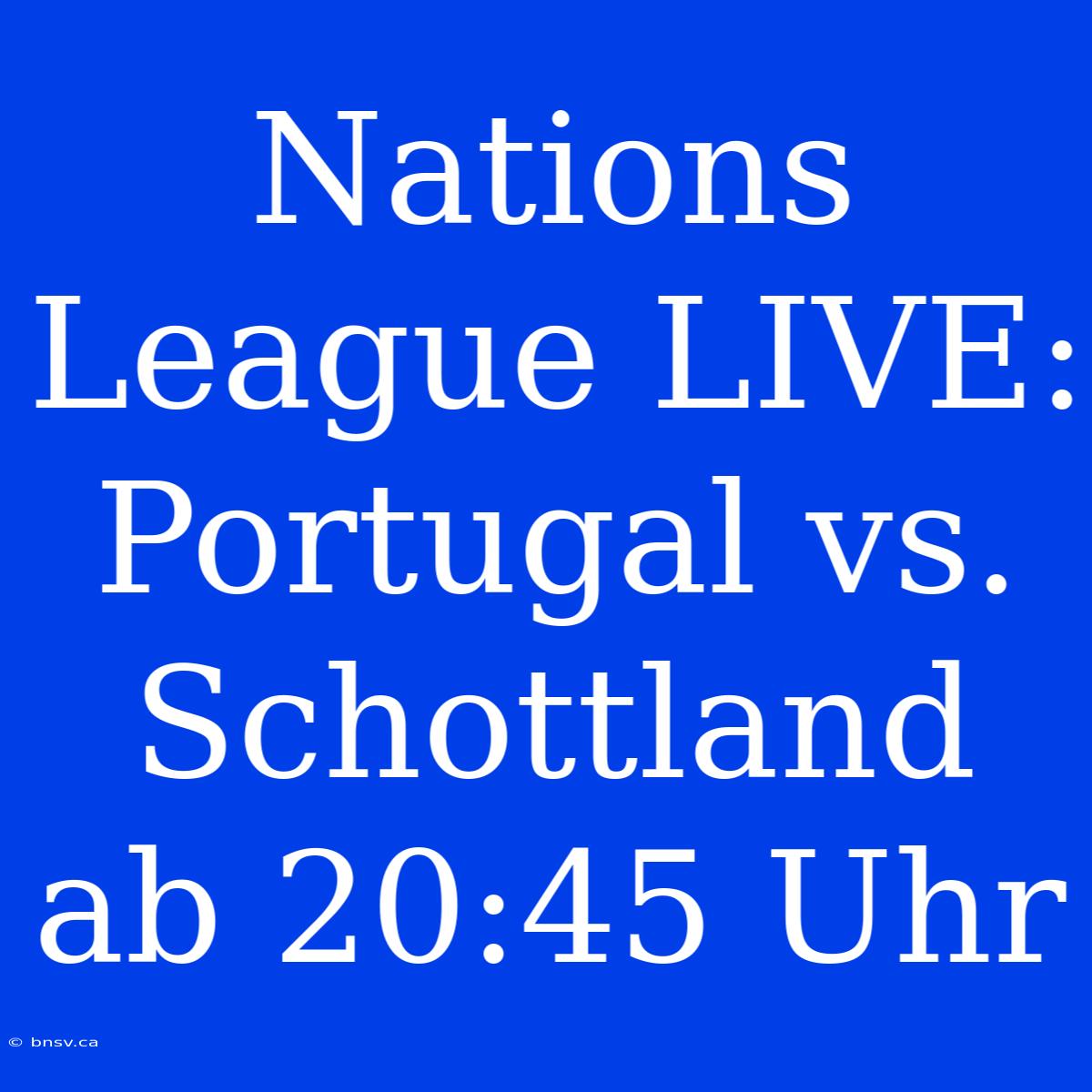 Nations League LIVE: Portugal Vs. Schottland Ab 20:45 Uhr