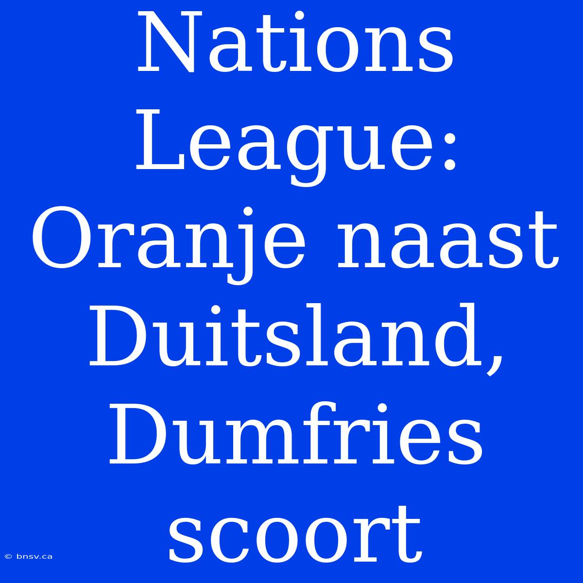 Nations League: Oranje Naast Duitsland, Dumfries Scoort