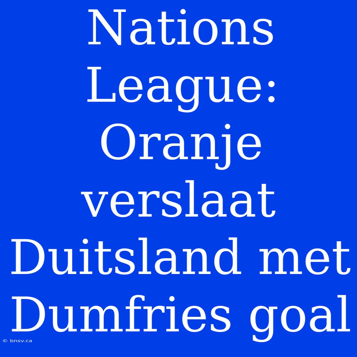 Nations League: Oranje Verslaat Duitsland Met Dumfries Goal