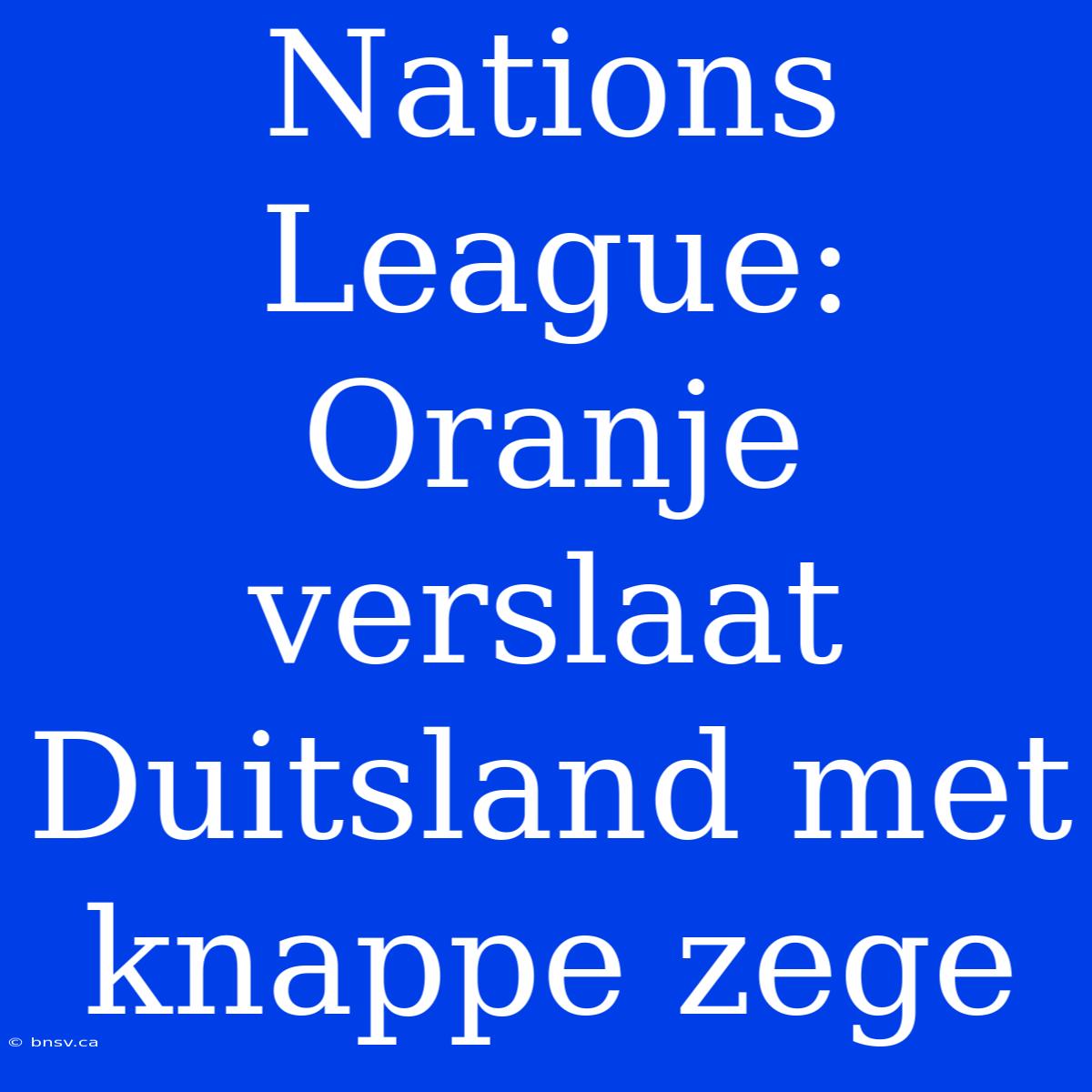 Nations League: Oranje Verslaat Duitsland Met Knappe Zege