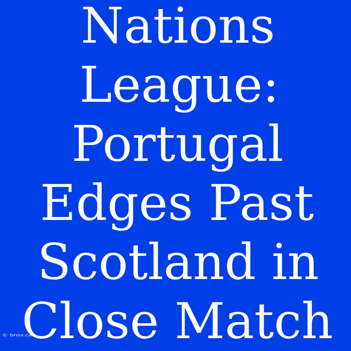 Nations League: Portugal Edges Past Scotland In Close Match